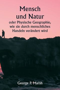 portada Mensch und Natur oder Physische Geographie, wie sie durch menschliches Handeln verändert wird (in German)