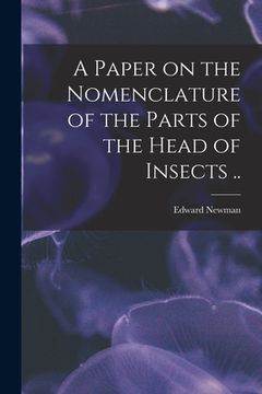 portada A Paper on the Nomenclature of the Parts of the Head of Insects .. (en Inglés)