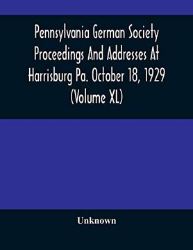 portada Pennsylvania German Society Proceedings and Addresses at Harrisburg pa. October 18, 1929 (Volume xl) (en Inglés)