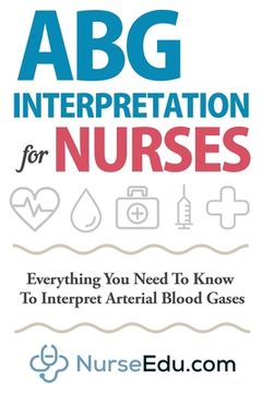 portada ABG Interpretation for Nurses: Everything You Need To Know To Interpret Arterial Blood Gases (en Inglés)