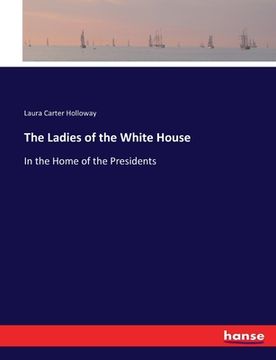 portada The Ladies of the White House: In the Home of the Presidents