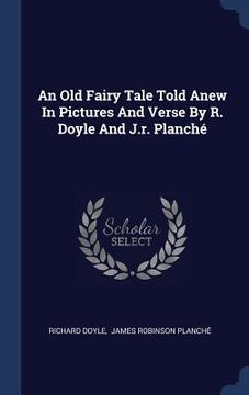 portada An Old Fairy Tale Told Anew In Pictures And Verse By R. Doyle And J.r. Planché (en Inglés)