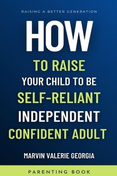 portada How to Raise Your Child to be a Self-Reliant, Independent, Confident Adult (en Inglés)