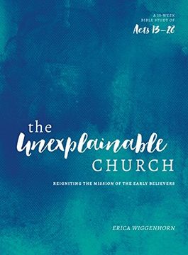 portada The Unexplainable Church: Reigniting the Mission of the Earlly Believers (a Study of Acts 13-28) de Erica Wiggenhorn(Moody Pub) (en Inglés)