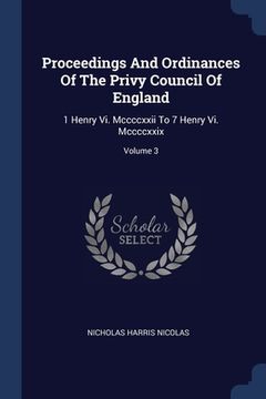 portada Proceedings And Ordinances Of The Privy Council Of England: 1 Henry Vi. Mccccxxii To 7 Henry Vi. Mccccxxix; Volume 3 (en Inglés)