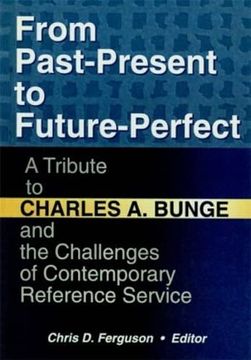 portada From Past-Present to Future-Perfect: A Tribute to Charles a. Bunge and the Challenges of Contemporary Reference Service