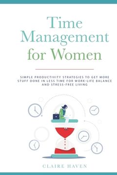 portada Time Management for Women: Simple Productivity Strategies to Get More Stuff Done in Less Time for Work-Life Balance and Stress-Free Living (en Inglés)