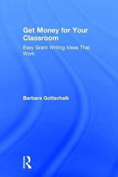 portada Get Money for Your Classroom: Easy Grant Writing Ideas That Work (en Inglés)