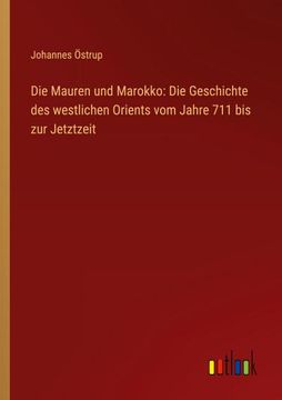 portada Die Mauren und Marokko: Die Geschichte des westlichen Orients vom Jahre 711 bis zur Jetztzeit (in German)
