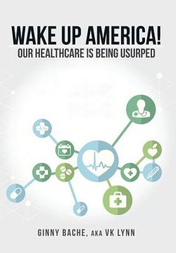 portada Wake Up America!: Our Healthcare Is Being Usurped (en Inglés)