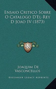 portada Ensaio Critico Sobre O Catalogo D'El-Rey D Joao IV (1873) (en Portugués)
