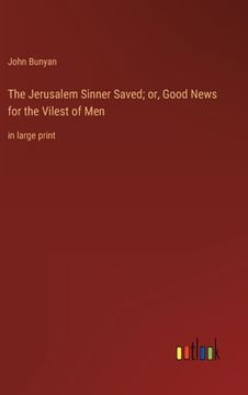 portada The Jerusalem Sinner Saved; or, Good News for the Vilest of Men: in large print (in English)