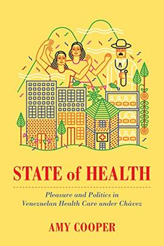 portada State of Health: Pleasure and Politics in Venezuelan Health Care Under Chávez (en Inglés)