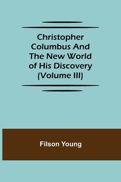 portada Christopher Columbus and the New World of His Discovery (Volume III) (en Inglés)