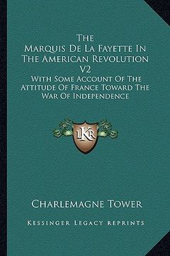 portada the marquis de la fayette in the american revolution v2: with some account of the attitude of france toward the war of independence