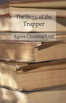 portada The Story of the Trapper: A Vivid Picture of an Adventurous Figure (en Inglés)