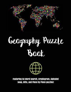 portada Geography Puzzle Book: Featuring 50 Word Search, Cryptogram, Alphabet Soup, Ditto, and Piece by Piece puzzles! (en Inglés)