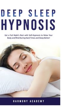 portada Deep Sleep Hypnosis: Get a Full Night's Rest with Self-Hypnosis to Relax Your Body and Mind During Hard Times and Sleep Better! (en Inglés)