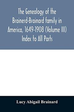 portada The Genealogy of the Brainerd-Brainard Family in America; 1649-1908 (Volume Iii) Index to all Parts (en Inglés)