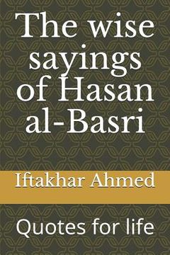 portada The wise sayings of Hasan al-Basri: Quotes for life (en Inglés)