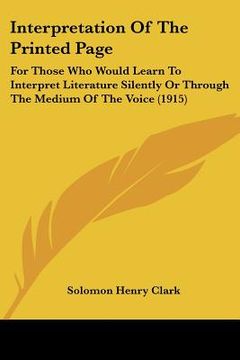 portada interpretation of the printed page: for those who would learn to interpret literature silently or through the medium of the voice (1915) (en Inglés)