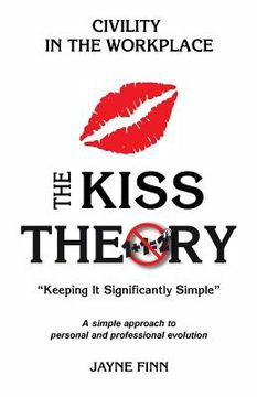 portada The KISS Theory: Civility In The Workplace: Keep It Strategically Simple "A simple approach to personal and professional development." (en Inglés)