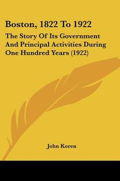 portada boston, 1822 to 1922: the story of its government and principal activities during one hundred years (1922)