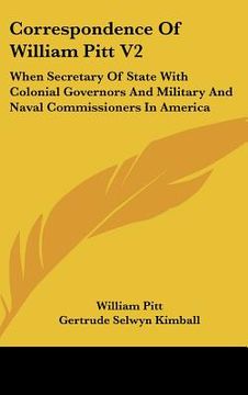 portada correspondence of william pitt v2: when secretary of state with colonial governors and military and naval commissioners in america