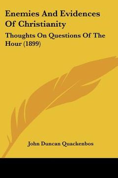 portada enemies and evidences of christianity: thoughts on questions of the hour (1899) (en Inglés)