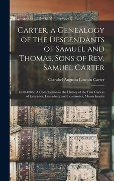 portada Carter, a Genealogy of the Descendants of Samuel and Thomas, Sons of Rev. Samuel Carter: 1640-1886: A Contribution to the History of the First Carters (en Inglés)