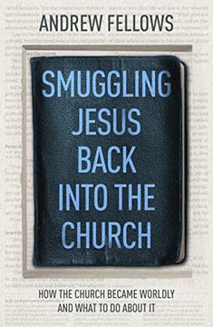 portada Smuggling Jesus Back Into Church: How the Church Became Worldly and What to do About it (en Inglés)