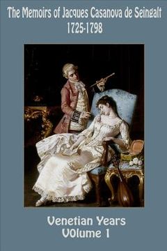 portada The Memoirs of Jacques Casanova de Seingalt 1725-1798 Volume 1 Venetian Years (en Inglés)