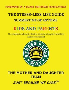 portada The Stress-Less Life Guide Summertime or Anytime Kids and Parents: The simplest and most effective steps to a happier, healthier, and successful life! (en Inglés)