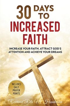 portada 30 Days to Increased Faith: Increase Your Faith, Attract God's Attention and Achieve Your Dreams