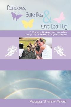 portada rainbows, butterflies & one last hug: a mother's spiritual journey losing two children to cystic fibrosis (en Inglés)