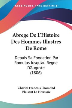 portada Abrege De L'Histoire Des Hommes Illustres De Rome: Depuis Sa Fondation Par Romulus Jusqu'au Regne D'Auguste (1806) (en Francés)