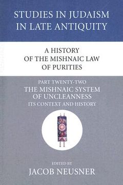 portada a history of the mishnaic law of purities, part twenty-two: the mishnaic system of uncleanness: its context and history (en Inglés)