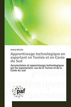 portada Apprentissage technologique en exportant en Tunisie et en Corée du Sud: Accumulation et apprentissage technologiques par les exportations: cas de la Tunisie et de la Corée du sud (French Edition)