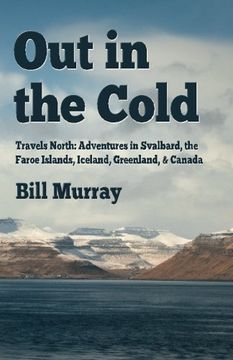 portada Out in the Cold: Travels North: Adventures in Svalbard, the Faroe Islands, Iceland, Greenland and Canada [Idioma Inglés] (in English)