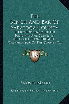 portada the bench and bar of saratoga county: or reminiscences of the judiciary, and scenes in the court room, from the organization of the county to the pres (en Inglés)