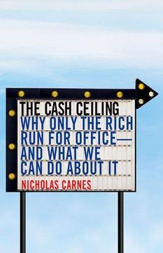 portada The Cash Ceiling: Why Only the Rich run for Office--And What we can do About it (Princeton Studies in Political Behavior) (en Inglés)