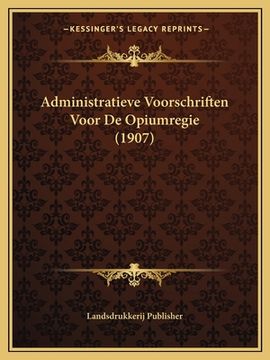 portada Administratieve Voorschriften Voor De Opiumregie (1907)