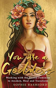 portada You are a Goddess: Working With the Sacred Feminine to Awaken, Heal and Transform (en Inglés)