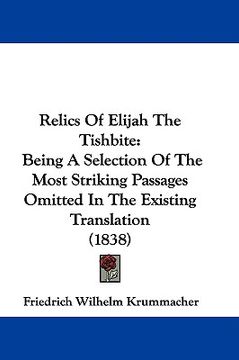 portada relics of elijah the tishbite: being a selection of the most striking passages omitted in the existing translation (1838) (en Inglés)