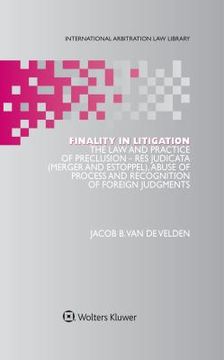 portada Finality in Litigation: The Law and Practice of Preclusion: Res Judicata (Merger and Estoppel), Abuse of Process and Recognition of Foreign Ju (in English)