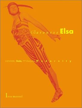 portada Baroness Elsa: Gender, Dada, and Everyday Modernity-A Cultural Biography (The mit Press) (en Inglés)