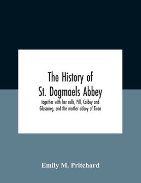 portada The History Of St. Dogmaels Abbey, Together With Her Cells, Pill, Caldey And Glascareg, And The Mother Abbey Of Tiron (en Inglés)