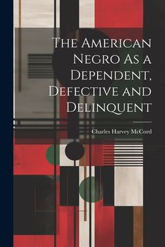 portada The American Negro As a Dependent, Defective and Delinquent (en Inglés)