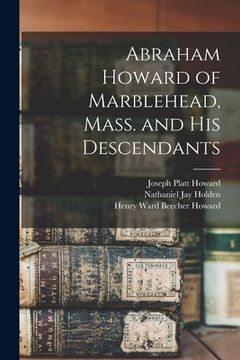 portada Abraham Howard of Marblehead, Mass. and His Descendants (en Inglés)