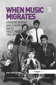 portada When Music Migrates: Crossing British and European Racial Faultlines, 1945–2010 (Ashgate Popular and Folk Music Series) (in English)